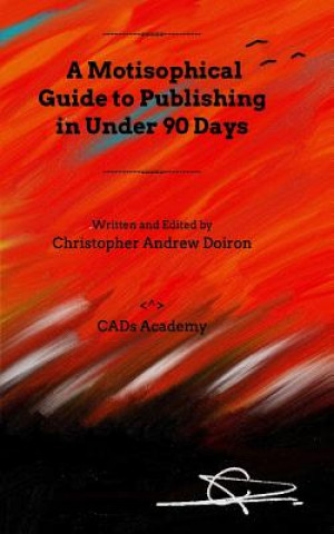 Kniha Motisophical Guide to Publishing in Under 90 Days Christopher Andrew Doiron