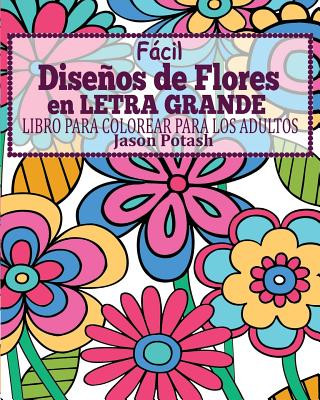 Książka Facil Disenos de Flores en Letra Grande Libro Para Colorear Para Los Adultos Jason Potash