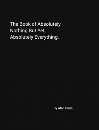 Carte Book of Absolutely Nothing But Yet, Absolutely Everything. Alan Dunn