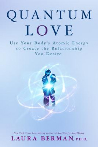 Könyv Quantum Love: Use Your Body's Atomic Energy to Create the Relationship You Desire Laura Berman