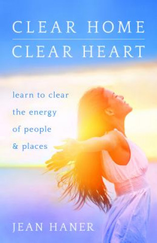 Könyv Clear Home, Clear Heart: Learn to Clear the Energy of People & Places Jean Haner