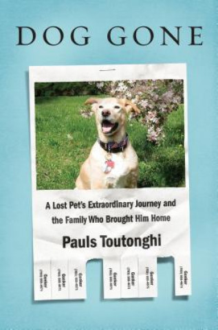 Kniha Dog Gone: A Lost Pet's Extraordinary Journey and the Family Who Brought Him Home Pauls Toutonghi