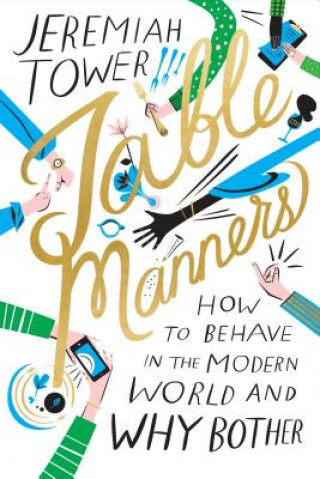 Könyv Table Manners: How to Behave in the Modern World and Why Bother Jeremiah Tower