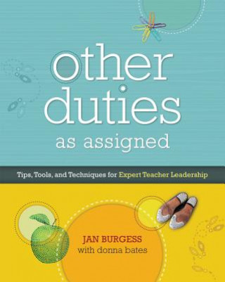 Kniha Other Duties as Assigned: Tips, Tools, and Techniques for Expert Teacher Leadership Jan Burgess