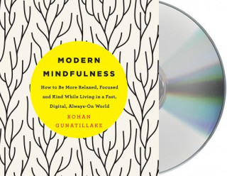 Аудио Modern Mindfulness: How to Be More Relaxed, Focused, and Kind While Living in a Fast, Digital, Always-On World Rohan Gunatillake