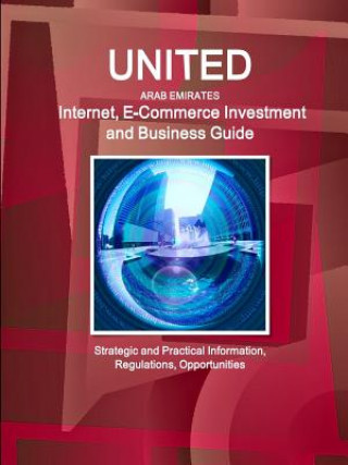 Kniha United Arab Emirates Internet, E-Commerce Investment and Business Guide - Strategic and Practical Information, Regulations, Opportunities Inc Ibp