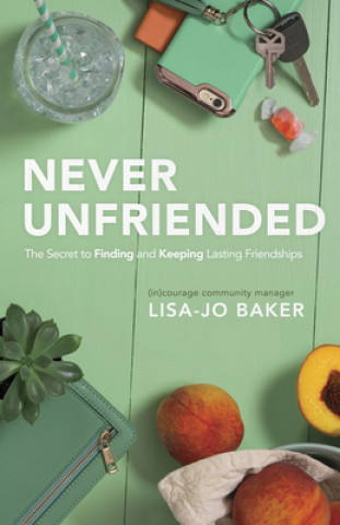 Kniha Never Unfriended Lisa Jo Baker