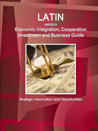 Kniha Latin America Economic Integration, Cooperation Investment and Business Guide - Strategic Information and Opportunities Inc Ibp