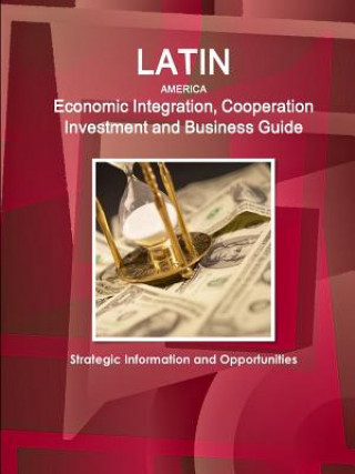 Knjiga Latin America Economic Integration, Cooperation Investment and Business Guide - Strategic Information and Opportunities Inc Ibp