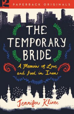 Libro The Temporary Bride: A Memoir of Love and Food in Iran Jennifer Klinec