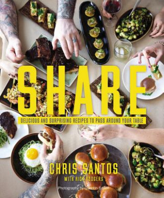 Kniha Share: Delicious and Surprising Recipes to Pass Around Your Table Chris Santos