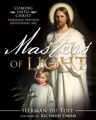 Könyv Masters of Light: Coming Unto Christ Through Inspired Devotional Art Herman C. Du Toit