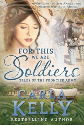 Libro For This We Are Soldiers: Tales of the Frontier Army Carla Kelly