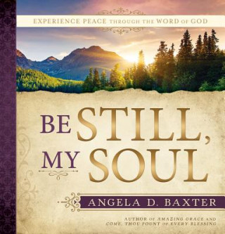 Boek Be Still, My Soul: Experience Peace Through the Word of God Angela Baxter