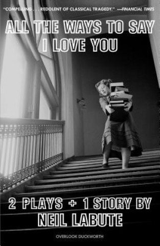 Kniha All the Ways to Say I Love You: Two Plays and One Short Story: Off-Broadway Edition Neil LaBute