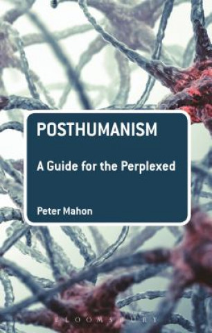 Książka Posthumanism: A Guide for the Perplexed Peter Mahon