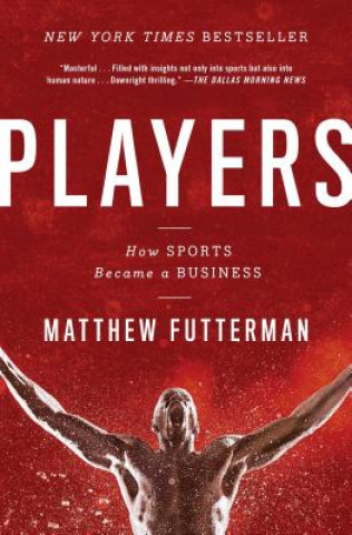 Könyv Players: The Story of Sports and Money, and the Visionaries Who Fought to Create a Revolution Matthew Futterman