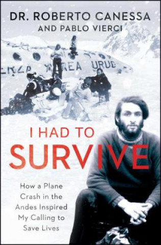 Kniha I Had to Survive: How a Plane Crash in the Andes Inspired My Calling to Save Lives Roberto Canessa