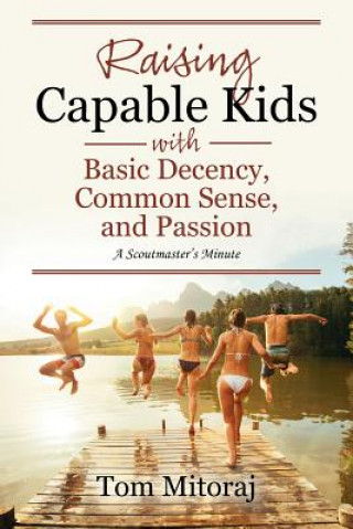 Kniha Raising Capable Kids with Basic Decency, Common Sense, and Passion Tom Mitoraj