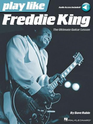 Carte Play Like Freddie King: The Ultimate Guitar Lesson Book with Online Audio Tracks Dave Rubin