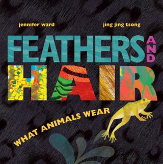 Kniha Feathers and Hair, What Animals Wear Jennifer Ward