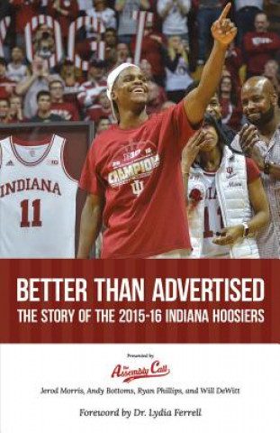Könyv Better Than Advertised: The Story of the 2015-16 Indiana Hoosiers: Volume 1 Jerod Morris
