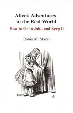 Книга Alice's Adventures in the Real World: How to Get a Job... and Keep It Robin Mayer