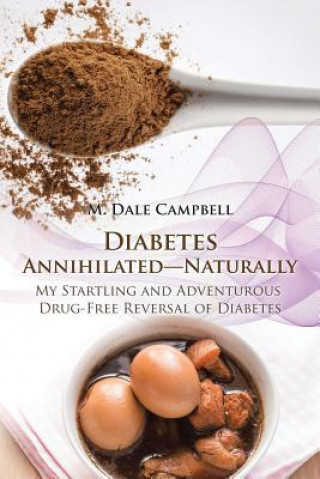Kniha Diabetes Annihilated-Naturally M. Dale Campbell