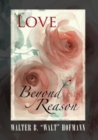 Könyv Love Beyond Reason Walter B. Walt Hofmann