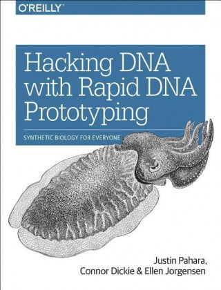 Kniha Hacking DNA with Rapid DNA Prototyping: Synthetic Biology for Everyone Justin Pahara