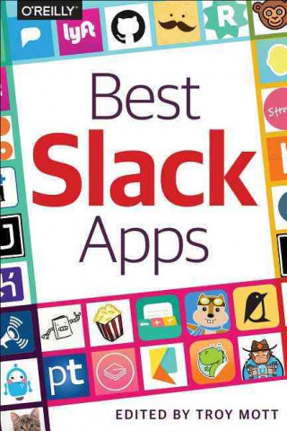 Книга Best Slack Apps: The Guide for Discriminating Technologists Troy Mott