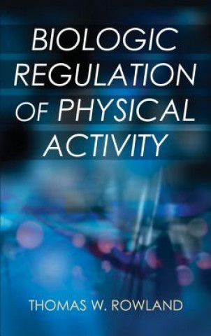 Книга Biologic Regulation of Physical Activity Thomas W. Rowland