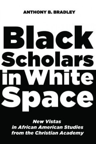 Kniha Black Scholars in White Space Anthony B. Bradley