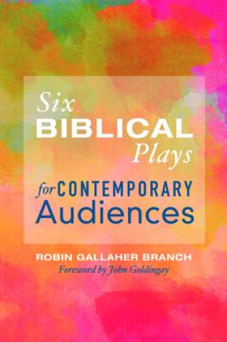 Kniha Six Biblical Plays for Contemporary Audiences Robin Gallaher Branch