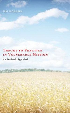 Könyv Theory to Practice in Vulnerable Mission Jim Harries