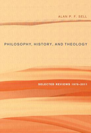 Knjiga Philosophy, History, and Theology Alan P. F. Sell
