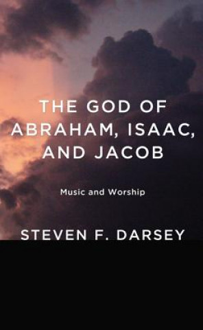 Kniha God of Abraham, Isaac, and Jacob Steven F. Darsey