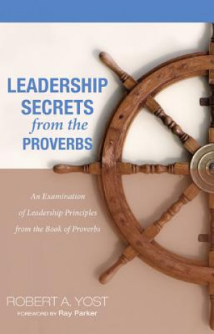 Book Leadership Secrets from the Proverbs Robert A. Yost