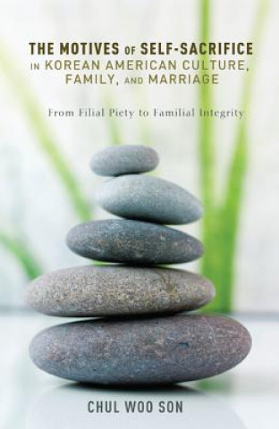 Libro Motives of Self-Sacrifice in Korean American Culture, Family, and Marriage Chul Woo Son