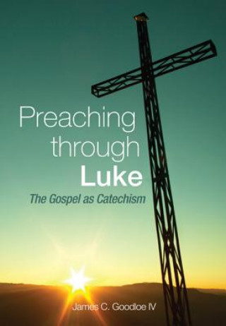 Carte Preaching Through Luke James C. Goodloe IV