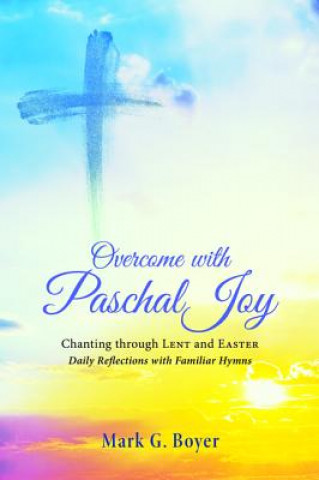 Kniha Overcome with Paschal Joy Mark G. Boyer