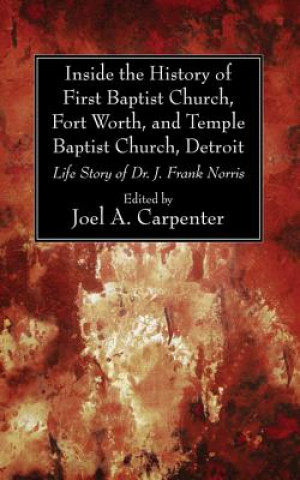 Knjiga Inside the History of First Baptist Church, Fort Worth, and Temple Baptist Church, Detroit Joel A. Carpenter