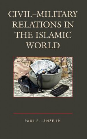 Książka Civil-Military Relations in the Islamic World Paul E. Lenze Jr