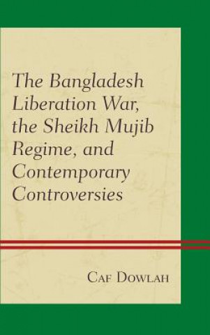 Carte Bangladesh Liberation War, the Sheikh Mujib Regime, and Contemporary Controversies Caf Dowlah