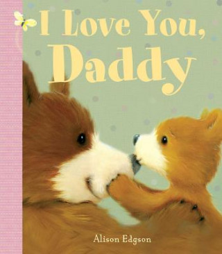 Book I Love You, Daddy Alison Edgson