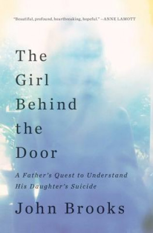 Carte The Girl Behind the Door: A Father's Quest to Understand His Daughter's Suicide John Brooks