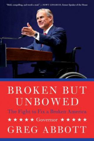 Carte Broken But Unbowed: The Fight to Fix a Broken America Greg Abbott