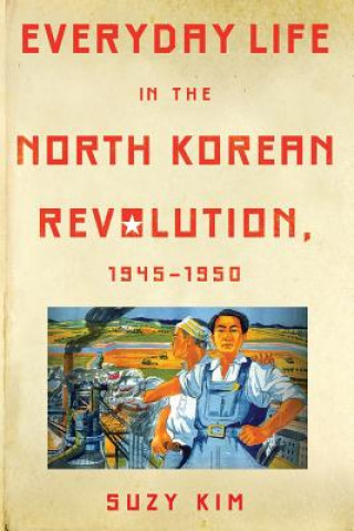 Kniha Everyday Life in the North Korean Revolution, 1945-1950 Suzy Kim