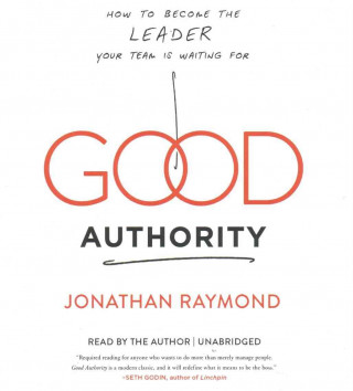 Audio Good Authority: How to Become the Leader Your Team Is Waiting for Jonathan Raymond