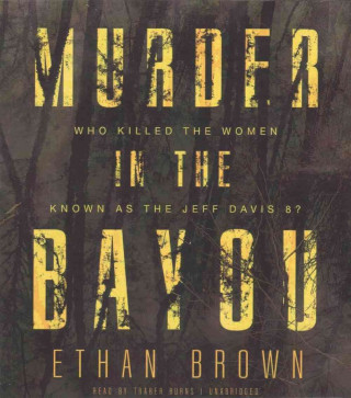 Аудио Murder in the Bayou: Who Killed the Women Known as the Jeff Davis 8? Ethan Brown